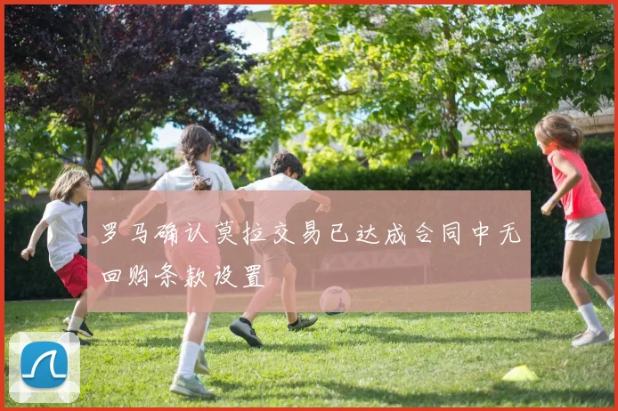 罗马确认莫拉交易已达成合同中无回购条款设置